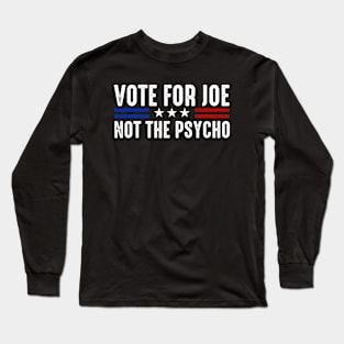 Vote For Joe Not The Psycho 2024 Long Sleeve T-Shirt